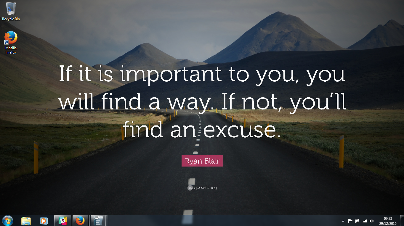 if it is important to you, you will find a way. If not, you'll find an excuse.